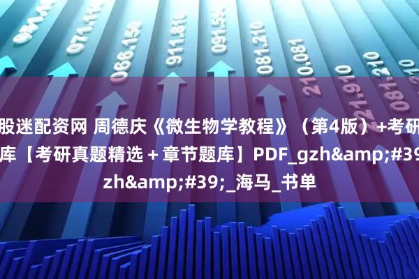 股迷配资网 周德庆《微生物学教程》（第4版）+考研笔记+配套题库【考研真题精选＋章节题库】PDF_gzh&#39;_海马_书单